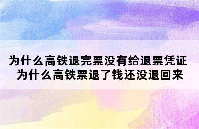 为什么高铁退完票没有给退票凭证 为什么高铁票退了钱还没退回来